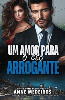 Livro Um Amor Para o CEO Arrogante (Amores Reais Livro 1)