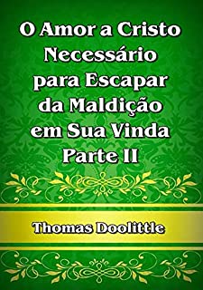 O Amor A Cristo Necessário Para Escapar Da Maldição Em Sua Vinda! – Parte Ii