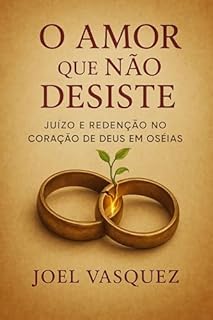 Livro O Amor que Não Desiste: Juízo e Redenção no Coração de Deus em Oséias