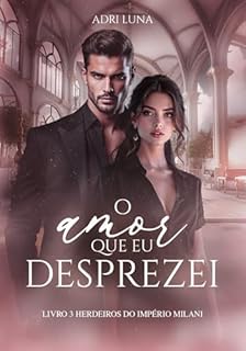 Livro O Amor Que Eu Desprezei: Livro 3 da Série herdeiros do Império Milani
