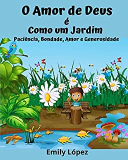 Livro O Amor de Deus é Como um Jardim: Histórias bíblicas para crianças (Conto inspirador e edificante para crianças): Paciência, Bondade, Amor e Generosidade