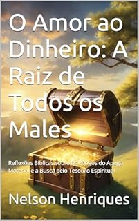 Livro O Amor ao Dinheiro: A Raiz de Todos os Males: Reflexões Bíblicas sobre os Perigos do Apego Material e a Busca pelo Tesouro Espiritual