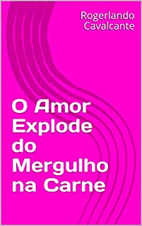 O Amor Explode do Mergulho na Carne