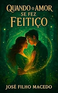 Livro QUANDO O AMOR SE FEZ FEITIÇO : Uma Jornada Através dos Laços Inquebráveis do Destino e da Magia