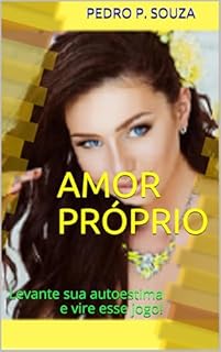 Amor próprio: Como fortalecer a autoestima, mudar crenças e virar o jogo interior (Caminhos da Consciência)