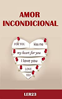 Amor Incondicional: Etapas básicas para fazer sua vida amorosa valer (Amor e Relacionamentos Livro 2)