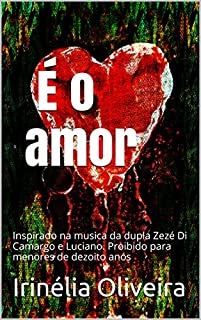 Livro É o amor: Inspirado na musica da dupla Zezé Di Camargo e Luciano. Proibido para menores de dezoito anos