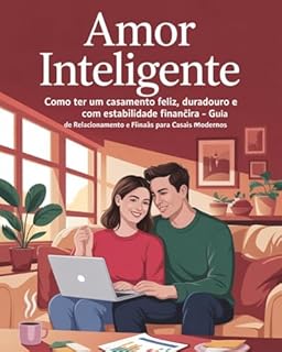 Livro Amor Inteligente: Como Ter um Casamento Feliz, Duradouro e com Estabilidade Financeira – Guia de Relacionamento e Finanças para Casais Modernos