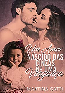 UM AMOR NASCIDO DAS CINZAS DE UMA VINGANÇA