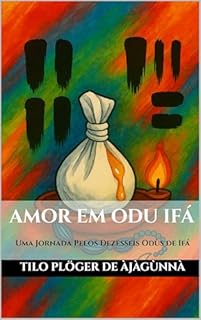 AMOR EM ODU IFÁ: Uma Jornada Pelos Dezesseis Odùs de Ifá (TEMAS SOB AS LENTES DE ODÙ IFÁ Livro 1)