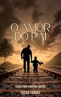 Livro O Amor do Pai: Estudos para Pequenos Grupos | Tema: Paternidade