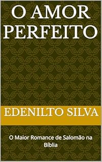 Livro O AMOR PERFEITO: O Maior Romance de Salomão na Bíblia