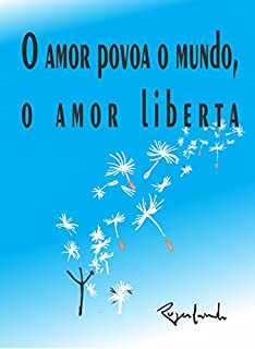 O amor povoa o mundo, o amor liberta