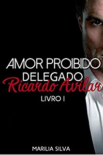 Livro AMOR PROIBIDO: Delegado Ricardo Avilar (Homens Da Lei Livro 1)