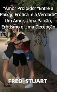 Livro “Amor Proibido” “Entre a Paixão Erótica e a Verdade” : Um Amor, Uma Paixão, Erotismo e Uma Decepção
