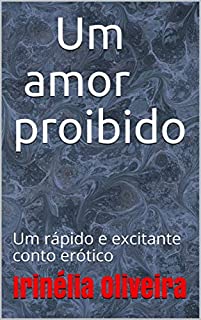 Um amor proibido: Um rápido e excitante conto erótico