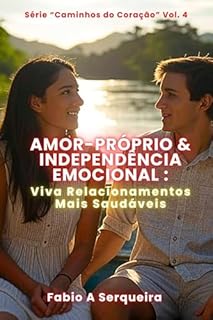Livro Amor-Próprio e Independência Emocional: Viva Relacionamentos Mais Saudáveis (Caminhos do Coração Livro 4)