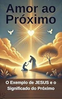 Livro Amor ao Próximo: O Exemplo de JESUS e o Significado do Próximo