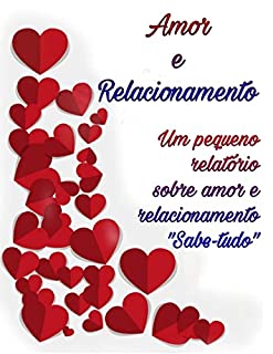 Amor e relacionamento: "Um pequeno relatório sobre amor e relacionamentos "Sabe-tudo"
