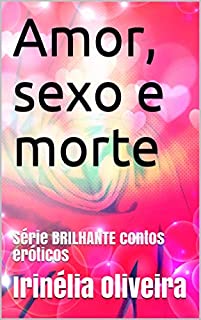 Livro Amor, sexo e morte: Série BRILHANTE contos eróticos (Serie BRILHANTE Livro 1)