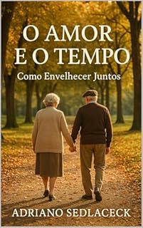 Livro O Amor e o Tempo COMO ENVELHECER JUNTOS