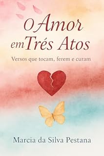 Livro O Amor em Três Atos: Versos que Tocam, Ferem e Curam
