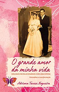 Livro O grande amor da minha vida: Diálogos revolucionários com uma esposa