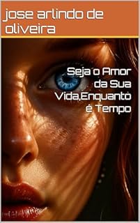 Livro Seja o Amor da Sua Vida,Enquanto é Tempo