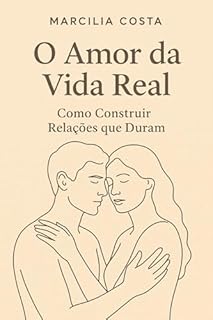 Livro O amor da vida real: Como construir relações que duram (Autoconhecimento e relacionamentos)
