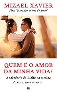 Livro QUEM É O AMOR DA MINHA VIDA?: A sabedoria da Bíblia na escolha do nosso grande amor