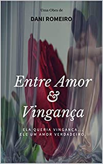 ENTRE AMOR E VINGANÇA: Ela queria vingança... Ele um amor verdadeiro