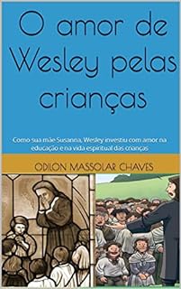 O amor de Wesley pelas crianças: Como sua mãe Susanna, Wesley investiu com amor na educação e na vida espiritual das crianças