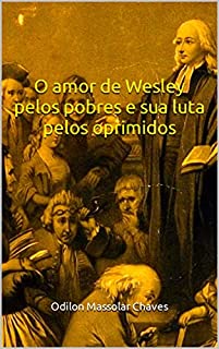 O amor de Wesley pelos pobres e sua luta pelos oprimidos