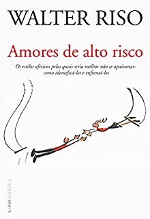 Livro Amores de alto risco: Os estilos afetivos pelos quais seria melhor não se apaixonar: como identificá-los e enfrentá-los