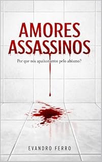 Amores Assassinos: Por que nos apaixonamos pelo abismo?