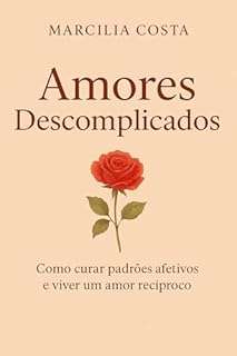 Livro Amores descomplicados: Como curar padrões afetivos e viver um amor recíproco