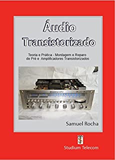 AMPLIFICADORES DE ÁUDIO TRANSISTORIZADO : Teoria e Prática, da Montagem ao Reparo, Editora Studium Telecom (Studium Telecom Technical books Livro 1)