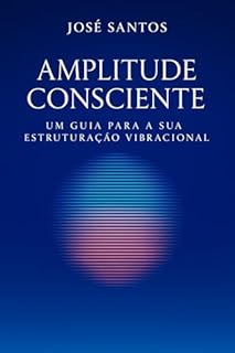 Livro Amplitude Consciente: Um guia para a sua estruturação vibracional