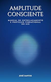 Livro Amplitude Consciente: Manual de entrelaçamento e proteção vibracional do ser