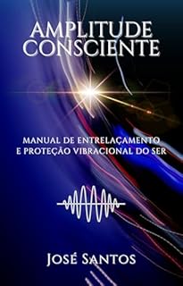 Livro Amplitude Consciente: Manual de Entrelaçamento e Proteção Vibracional do Ser