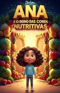 Livro Ana e o Reino Das Cores Nutritivas: Um Livro Infantil sobre Alimentação Saudável e Obediência