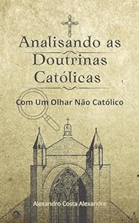 Livro Analisando as Doutrinas Católicas Com Um Olhar Não Católico