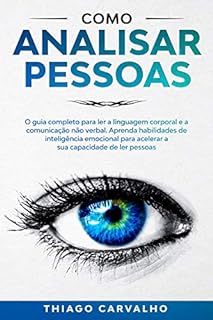 Como Analisar Pessoas: O guia completo para ler a linguagem corporal e a comunicação não verbal. Aprenda habilidades de inteligência emocional para acelerar a sua capacidade de ler pessoas