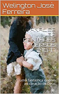 Livro ANALISE DE CANTARES VERSOS 2.13-17: uma fantástica viagem ao coração de Deus