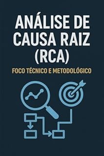 Livro Análise de Causa Raiz (RCA) - Foco Técnico e Metodológico: Chega de Apagar Incêndios. Domine a Análise de Causa Raiz (RCA) com Precisão Técnica e Metodológica.