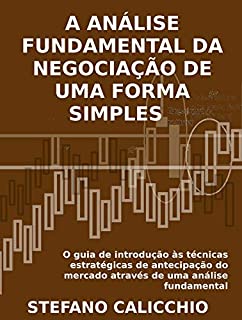 Livro A ANÁLISE FUNDAMENTAL DA NEGOCIAÇÃO DE UMA FORMA SIMPLES. O guia de introdução às técnicas estratégicas de antecipação do mercado através de uma análise fundamental.