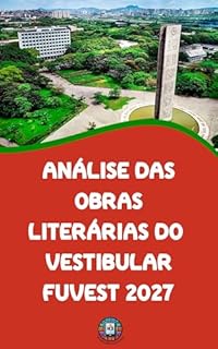 Análise das Obras LIterárias do Vestibular FUVEST 2027: O Guia Completo para Dominar as 9 Leituras Obrigatórias com Plano de Estudos e Análises Intertextuais (O essencial para vestibulares)