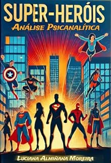 Livro Análise Psicanalítica das Histórias de Super Heróis (Enciclopédia da Psicanálise e Terapias Integrativas Livro 23)