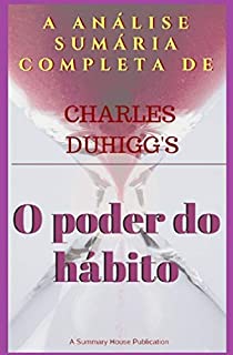 Livro A análise sumária completa do poder do hábito Por Charles Duhigg (Resumo da Casa)