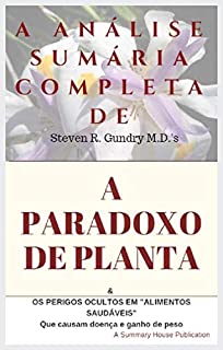 Livro A análise sumária completa de A PARADOXO DA PLANTA & OS PERIGOS OCULTOS EM "ALIMENTOS SAUDÁVEIS Que causam doença e ganho de peso Por Steven R. Gundry M.D.